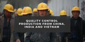 Quality control production from China, India and Vietnam
