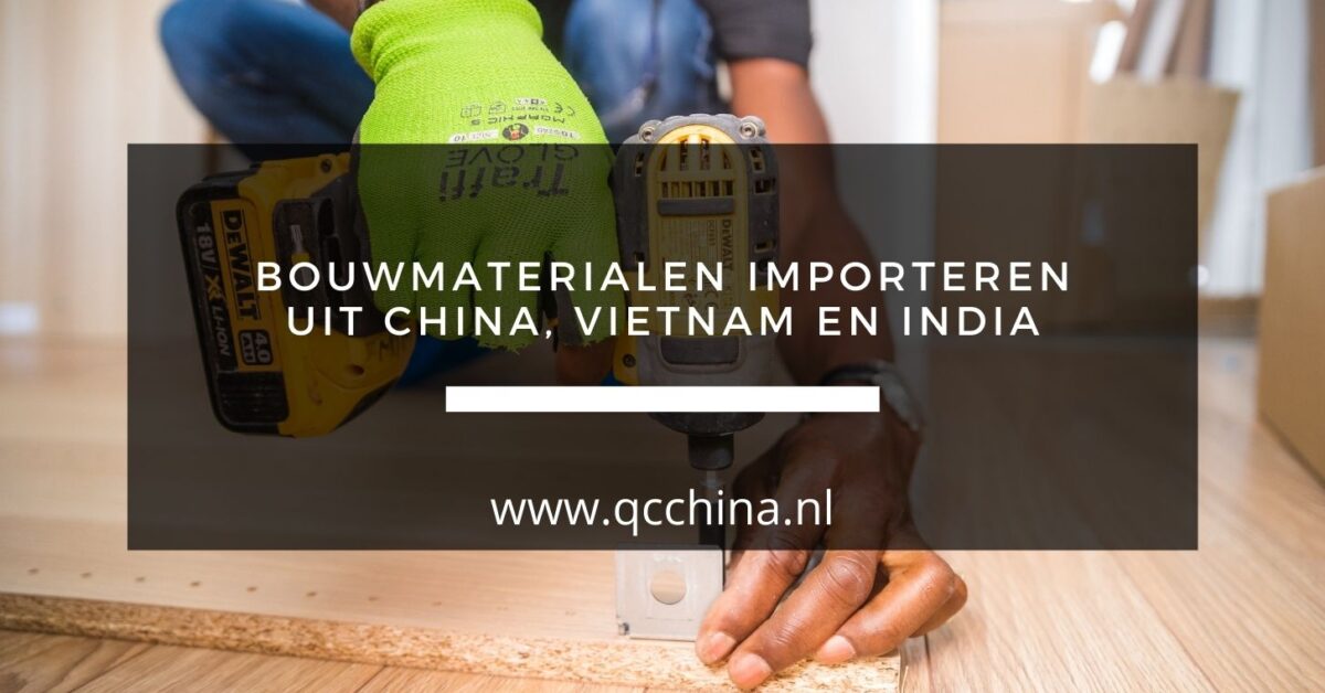 Bouwmaterialen importeren uit China, Vietnam en India